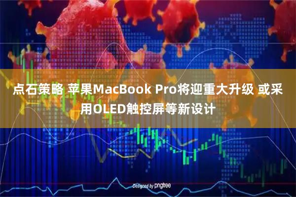 点石策略 苹果MacBook Pro将迎重大升级 或采用OLED触控屏等新设计